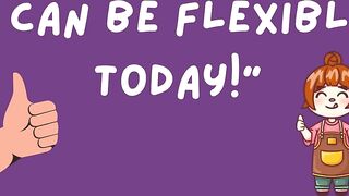 I Can Be Flexible Today!