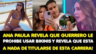 ANA PAULA REVELA QUE GUERRERO LE PROHIBE USAR BIKINIS?? ESTA FUE LA CARRERA QUE ESTA ESTUDIANDO!