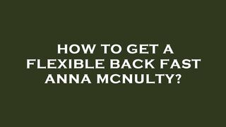 How to get a flexible back fast anna mcnulty?