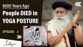 Episode 3 | People DIED in YOGA POSTURE | 8000 Years Back | Sadhguru