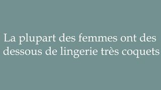 How to Pronounce ''La plupart des femmes ont des dessous de lingerie très coquets'' in French